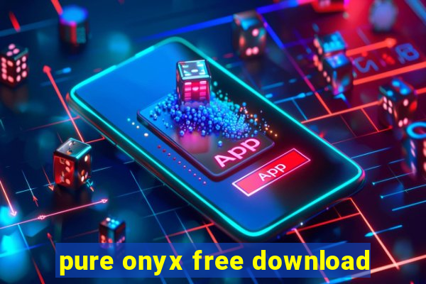 pure onyx free download