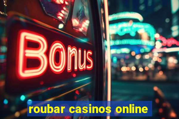 roubar casinos online