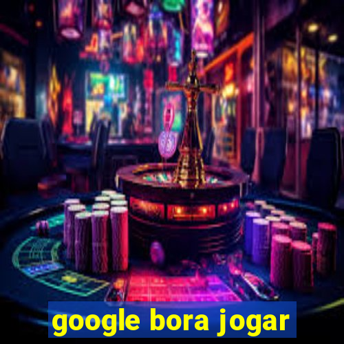 google bora jogar