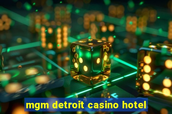 mgm detroit casino hotel