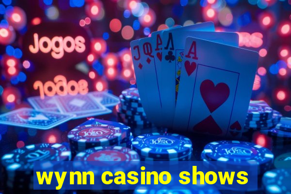 wynn casino shows