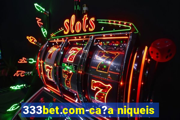 333bet.com-ca?a niqueis