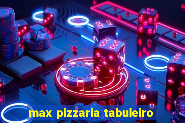 max pizzaria tabuleiro