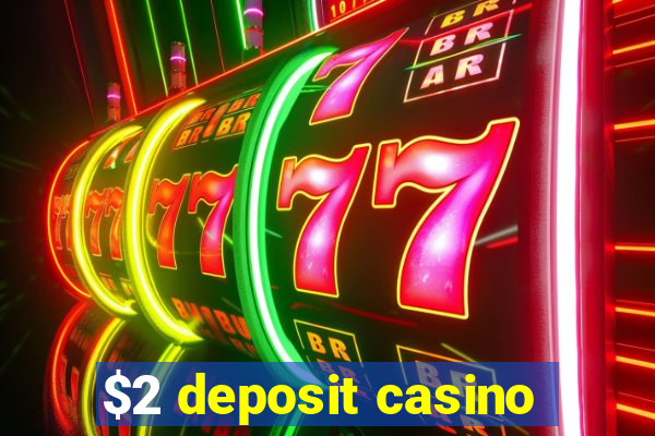 $2 deposit casino