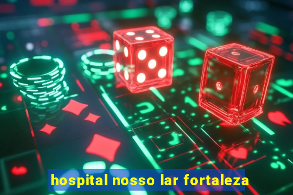 hospital nosso lar fortaleza