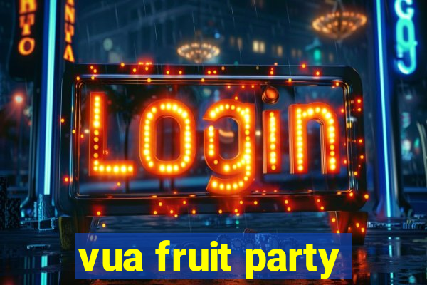 vua fruit party