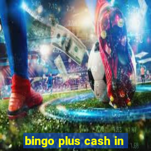 bingo plus cash in