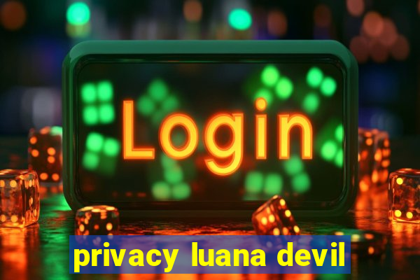 privacy luana devil