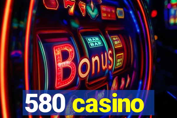 580 casino