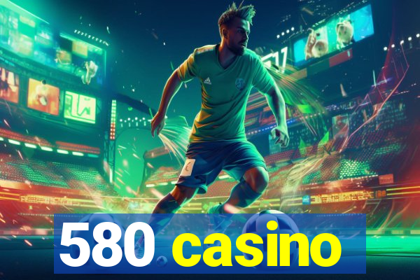 580 casino