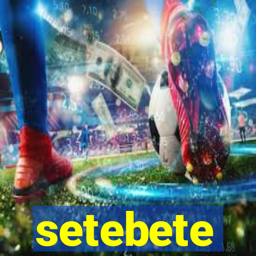 setebete