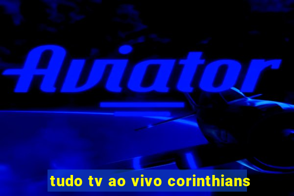 tudo tv ao vivo corinthians