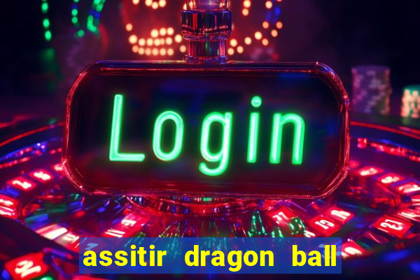 assitir dragon ball z dublado