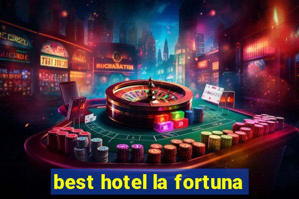 best hotel la fortuna