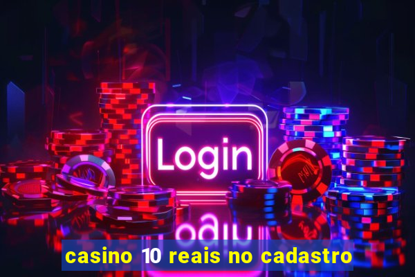 casino 10 reais no cadastro