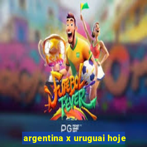 argentina x uruguai hoje