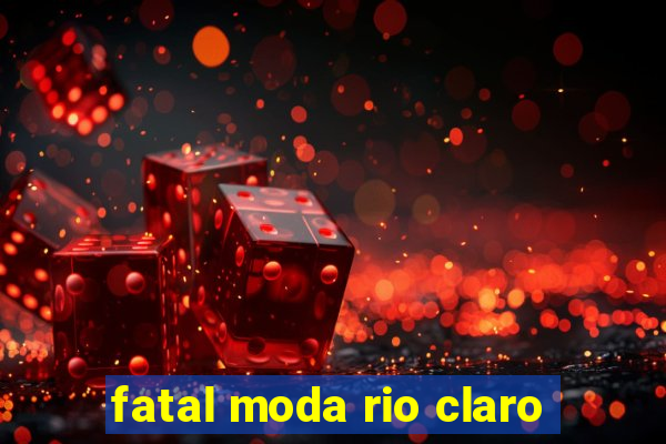 fatal moda rio claro