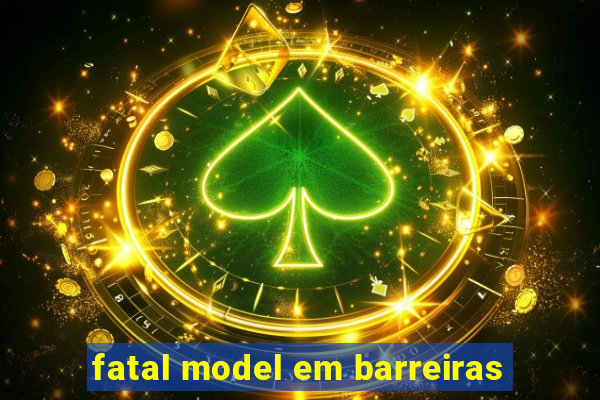 fatal model em barreiras