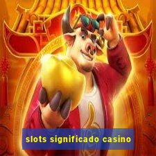 slots significado casino