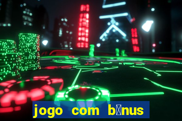 jogo com b么nus sem dep贸sito