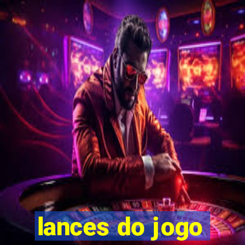 lances do jogo