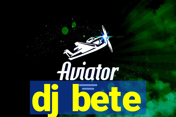 dj bete