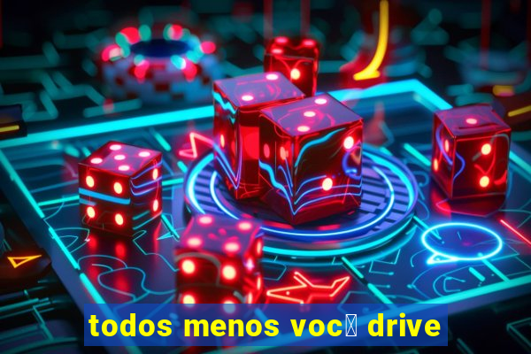 todos menos voc锚 drive