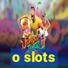 o slots