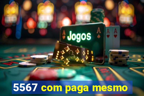 5567 com paga mesmo