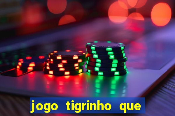 jogo tigrinho que ganha dinheiro