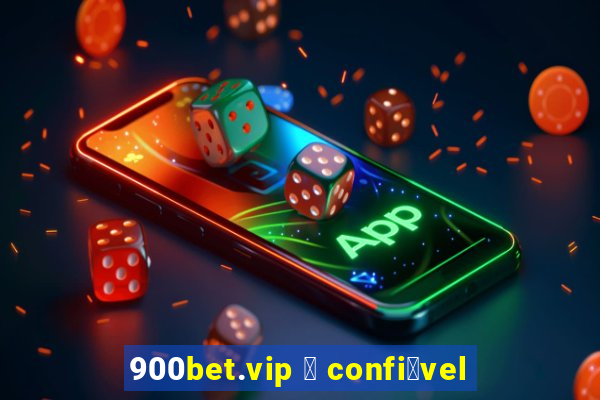 900bet.vip 茅 confi谩vel