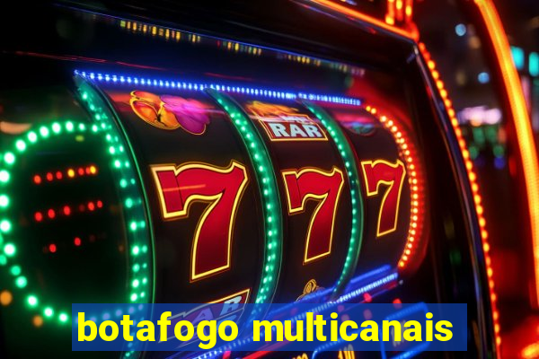 botafogo multicanais