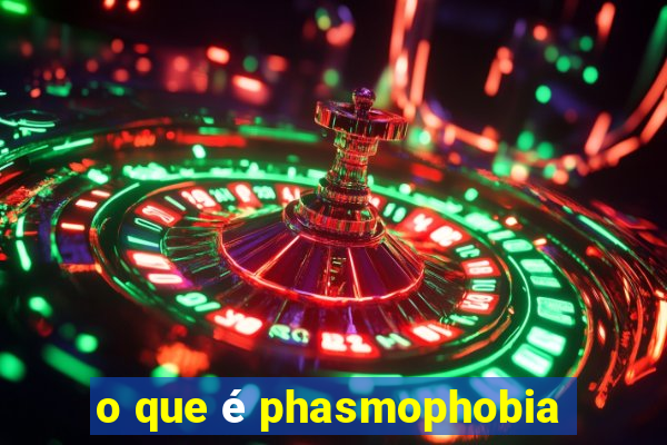 o que é phasmophobia