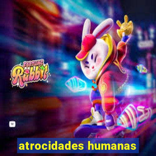 atrocidades humanas