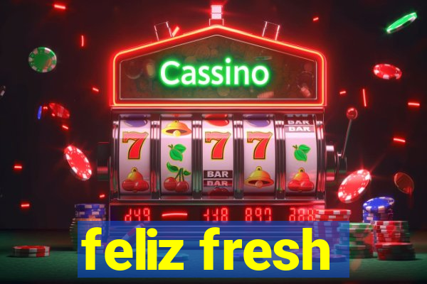 feliz fresh