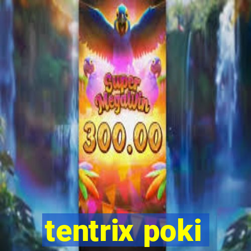 tentrix poki