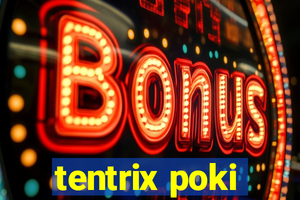 tentrix poki