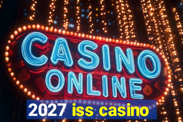 2027 iss casino