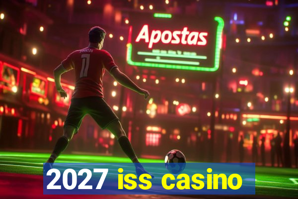 2027 iss casino