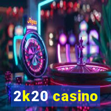 2k20 casino