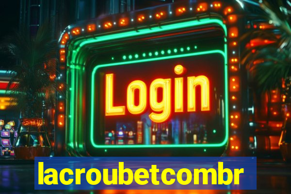 lacroubetcombr