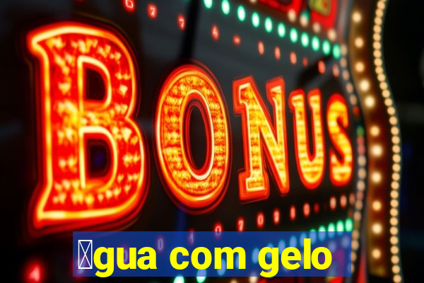 谩gua com gelo