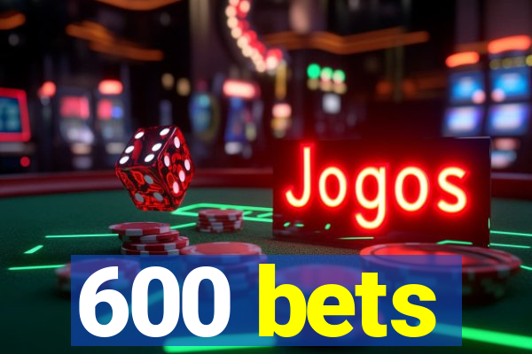 600 bets