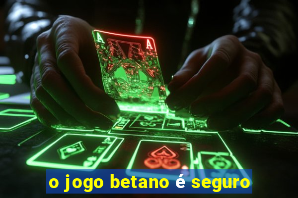 o jogo betano é seguro