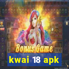 kwai 18 apk