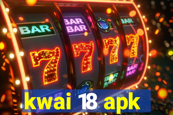 kwai 18 apk