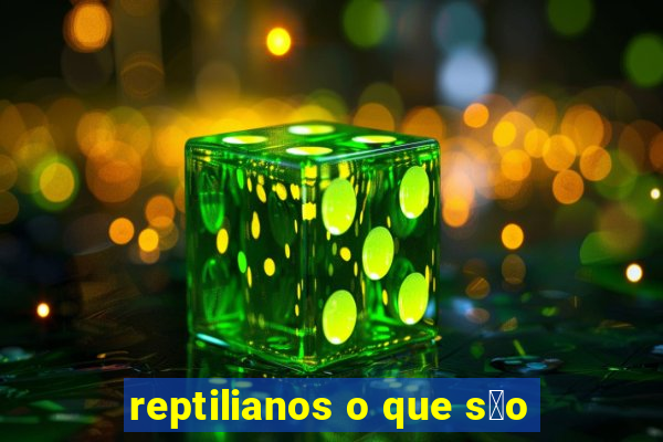 reptilianos o que s茫o