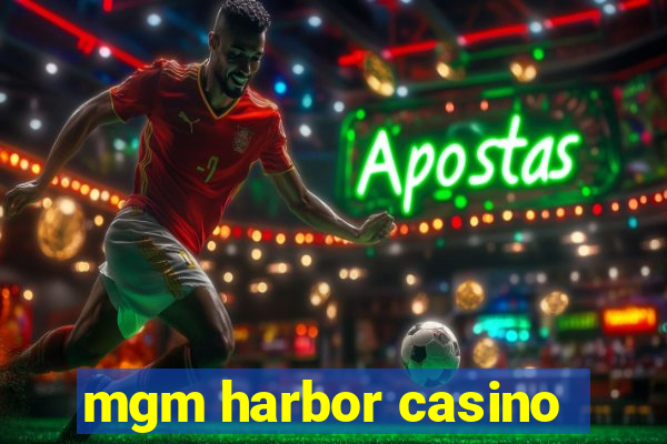 mgm harbor casino