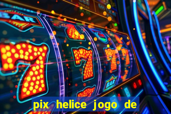 pix helice jogo de ganhar pix 2023