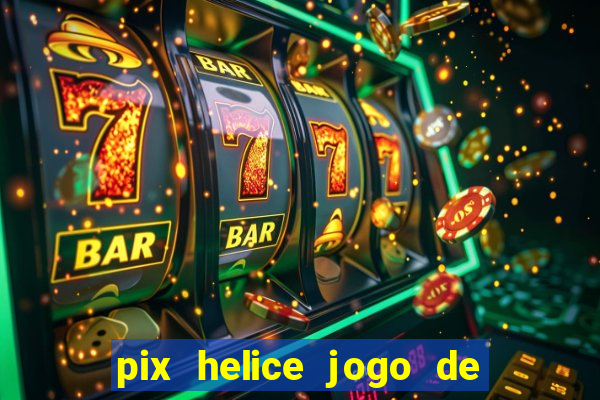 pix helice jogo de ganhar pix 2023